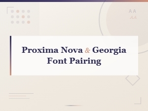 Proxima Nova and Georgia Font Pairing