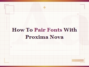 Best Font Pairings for Proxima Nova in Modern Branding