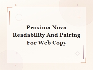 Proxima Nova Readability and Display Font Pairings for Web Copy