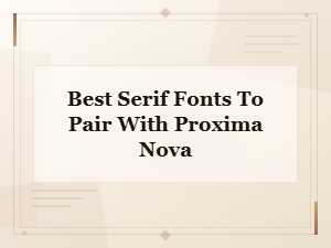 Best Serif Fonts to Pair with Proxima Nova