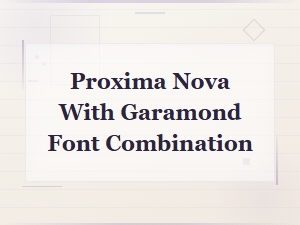 Proxima Nova and Garamond Font Pairing Guide for Stunning Designs