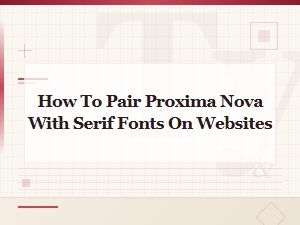 Best Serif Font Pairings for Proxima Nova in Web Design