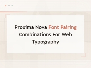 Best Proxima Nova Font Pairing Combinations for Modern Web Typography